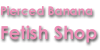 Pierced�@Banana�@Fetish�@Shop